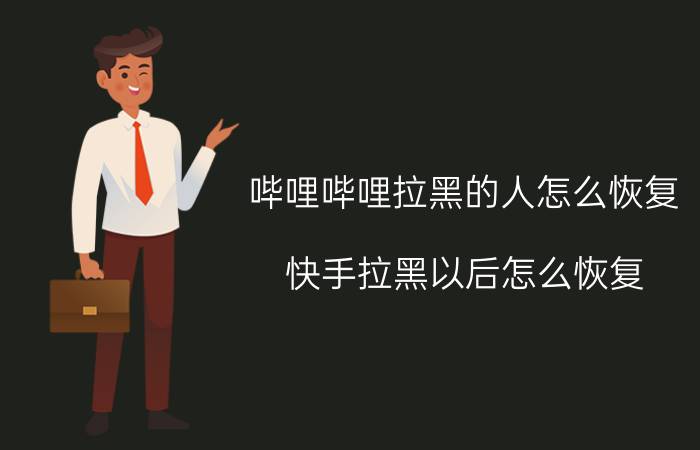 哔哩哔哩拉黑的人怎么恢复 快手拉黑以后怎么恢复？